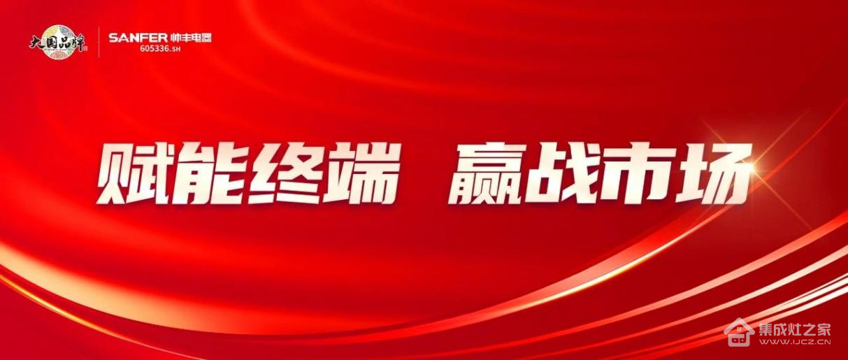 集成灶十大品牌帅丰为加盟商持续赋能，赢战终端市场！