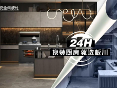 「24H 换装厨房就选板川」打造一站式整体厨房解决方案