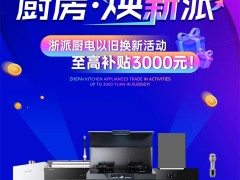 旺季大考显真章！浙派厨电全国“以旧换新”活动<span class=